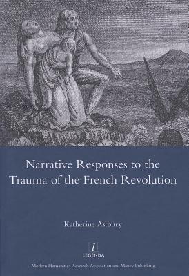 Read Online Narrative Responses to the Trauma of the French Revolution - Katherine Astbury | PDF