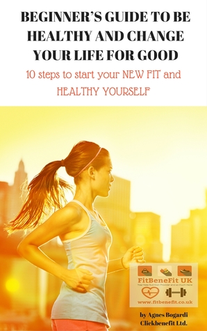 Read Beginner's guide to be HEALTHY and CHANGE YOUR LIFE For good - Agnes Bogardi file in ePub