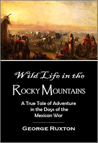Full Download Wild Life in the Rocky Mountains: A True Tale of Adventure in the Days of the Mexican War (1916) - George F. Ruxton | PDF