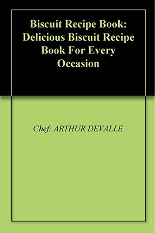 Read Biscuit Recipe Book: Delicious Biscuit Recipe Book For Every Occasion - Arthur Devalle file in ePub