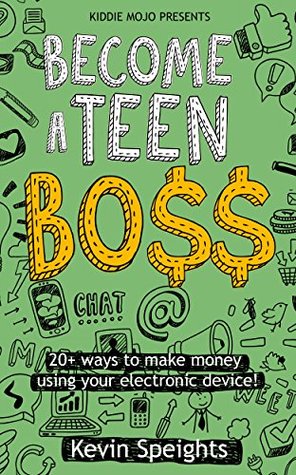 Read Become A Teen Boss: 20  ways to make money using your electronic device! - Kevin Speights | PDF