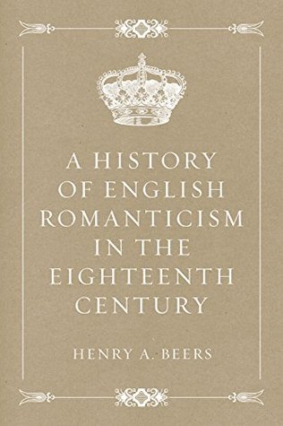 Read A History of English Romanticism in the Eighteenth Century - Henry Augustin Beers | ePub