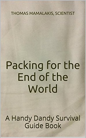 Full Download Packing for the End of the World: A Handy Dandy Survival Guide Book - THOMAS MAMALAKIS | ePub