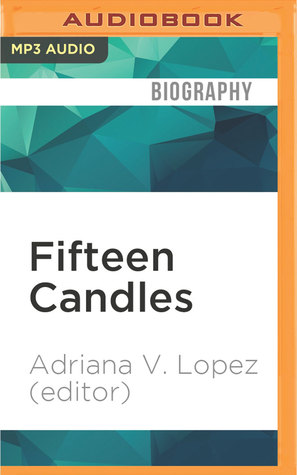 Read Fifteen Candles: 15 Tales of Taffeta, Hairspray, Drunk Uncles, and other Quinceañera Stories - Adriana V. Lopez (editor) file in PDF