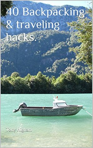 Download 40 Backpacking & traveling hacks.: Whether its your first or 100th adventure. - Tony Higham | PDF