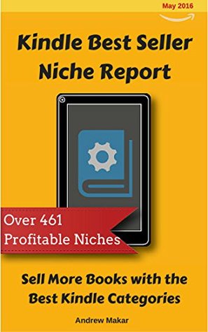Read Online Kindle Best Seller Niche Report May 2016: Sell More Books with the Best Kindle Categories (Kindle Best Seller Niche Reports Book 5) - Andrew Makar file in ePub