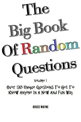 Read Online The Big Book Of Random Questions: Over 130 Unique Questions To Get To Know Anyone In A New And Fun Way - Bruce Wayne file in PDF