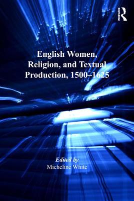 Download English Women, Religion, and Textual Production, 1500-1625 - Micheline White | ePub