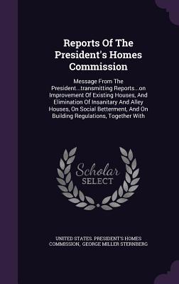 Read Reports of the President's Homes Commission: Message from the PresidentTransmitting Reportson Improvement of Existing Houses, and Elimination of Insanitary and Alley Houses, on Social Betterment, and on Building Regulations, Together with - United States President's Homes Commiss file in ePub