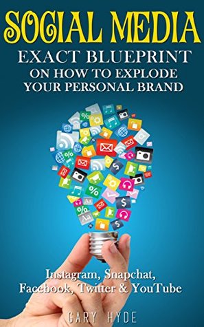 Full Download Social Media: EXACT BLUEPRINT on How to Explode Your Personal Brand - Instagram, Snapchat, Facebook, Twitter & YouTube (Social Media Marketing, Social  Personal Branding, Digital Marketing) - Gary Hyde | ePub