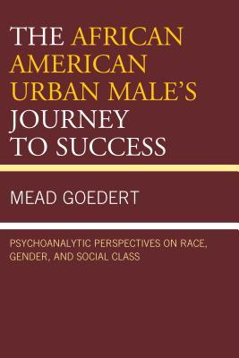 Download The African American Urban Male's Journey to Success: Psychoanalytic Perspectives on Race, Gender, and Social Class - Mead Goedert file in PDF