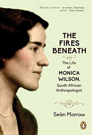Full Download The Fires Beneath: The Life of Monica Wilson, South African Anthropologist - Sean Morrow | PDF