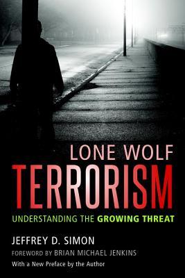Read Lone Wolf Terrorism: Understanding the Growing Threat - Jeffrey D. Simon | PDF