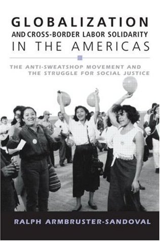 Full Download Globalization and Cross-Border Labor Solidarity in the Americas: The Anti-Sweatshop Movement and the Struggle for Social Justice - Ralph Armbruster-Sandoval file in PDF
