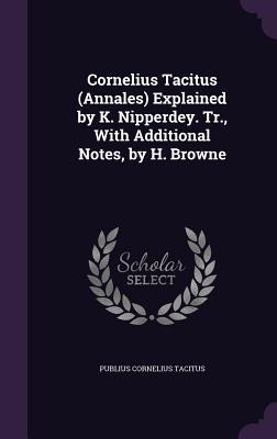 Read Cornelius Tacitus (Annales) Explained by K. Nipperdey. Tr., with Additional Notes, by H. Browne - Tacitus | ePub