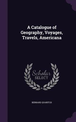 Read Online A Catalogue of Geography, Voyages, Travels, Americana - Bernard Quaritch file in ePub