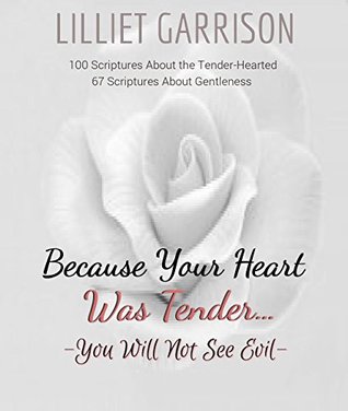 Download Because Your Heart Was TenderYou Will Not See Evil: 100 Scriptures About the Tender Hearted - 98 Scriptures About Gentleness - Lilliet Garrison file in ePub