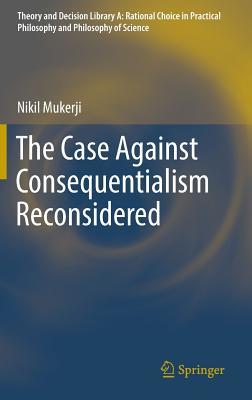 Read Online The Case Against Consequentialism Reconsidered - Nikil Mukerji | ePub