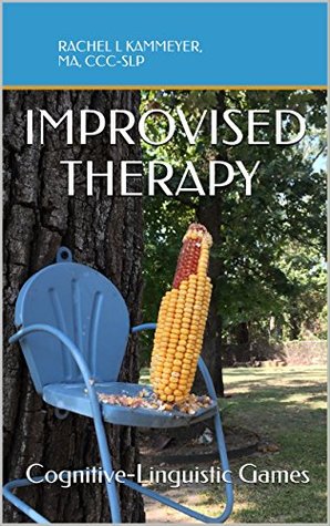 Full Download Improvised Therapy: Cognitive-Linguistic Games - Rachel Kammeyer | PDF