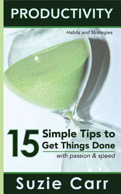 Full Download Productivity: 15 Simple Tips to Get Things Done with Passion and Speed: Productivity Habits and Strategies - Suzie Carr file in ePub