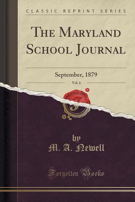 Read Online The Maryland School Journal, Vol. 6: September, 1879 (Classic Reprint) - M a Newell file in PDF