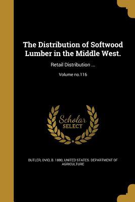 Read The Distribution of Softwood Lumber in the Middle West.: Retail Distribution ; Volume No.116 - Ovid B 1880 Butler | ePub