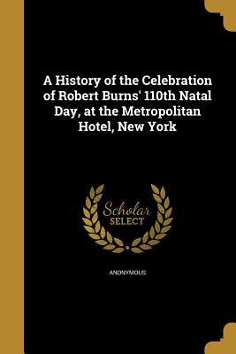 Read Online A History of the Celebration of Robert Burns' 110th Natal Day, at the Metropolitan Hotel, New York - Anonymous | PDF