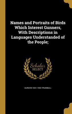 Download Names and Portraits of Birds Which Interest Gunners, with Descriptions in Languages Understanded of the People; - Gurdon Trumbull file in ePub