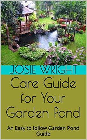 Full Download Care Guide for Your Garden Pond: An Easy to follow Garden Pond Guide - Josie Wright file in PDF