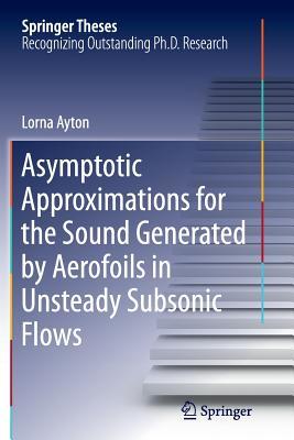 Read Online Asymptotic Approximations for the Sound Generated by Aerofoils in Unsteady Subsonic Flows - Lorna Ayton | PDF