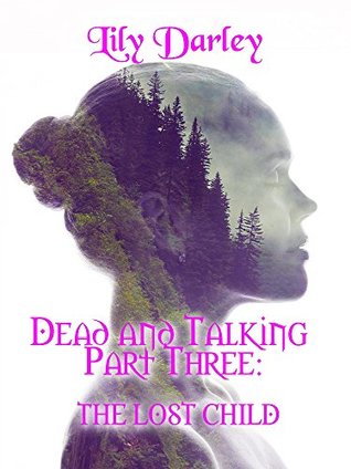 Read Online Dead and Talking Part 3: The Lost Child: The Lost Child - Lily Darley | PDF