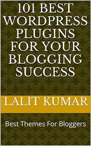 Read 101 Best Wordpress Plugins for Your Blogging Success: Best Themes For Bloggers - Lalit Kumar Singh | ePub