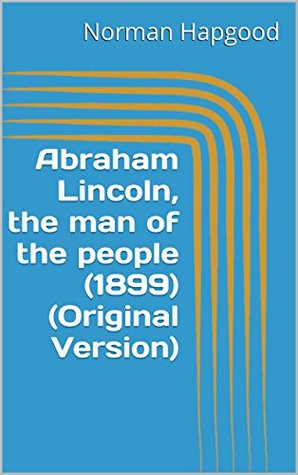 Read Online Abraham Lincoln, the man of the people (1899) (Original Version) - Norman Hapgood file in PDF
