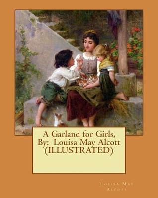 Full Download A Garland for Girls, By: Louisa May Alcott (ILLUSTRATED) - Louisa May Alcott | ePub