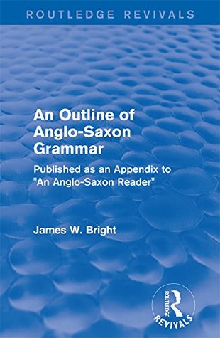 Download Routledge Revivals: An Outline of Anglo-Saxon Grammar (1936): Published as an Appendix to An Anglo-Saxon Reader - James W. Bright file in PDF