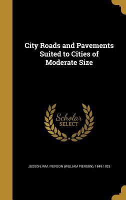 Read City Roads and Pavements Suited to Cities of Moderate Size - Wm Pierson (William Pierson) 1 Judson | ePub