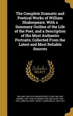 Read The Complete Dramatic and Poetical Works of William Shakespeare. with a Summary Outline of the Life of the Poet, and a Description of His Most Authentic Portraits; Collected from the Latest and Most Reliable Sources - William Shakespeare | PDF