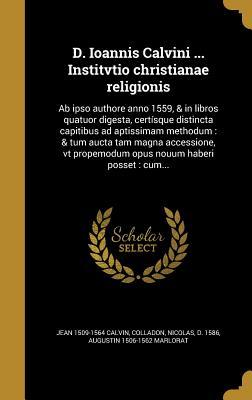 Read D. Ioannis Calvini  Institvtio Christianae Religionis: AB Ipso Authore Anno 1559, & in Libros Quatuor Digesta, Certisque Distincta Capitibus Ad Aptissimam Methodum: & Tum Aucta Tam Magna Accessione, VT Propemodum Opus Nouum Haberi Posset: Cum - John Calvin file in ePub