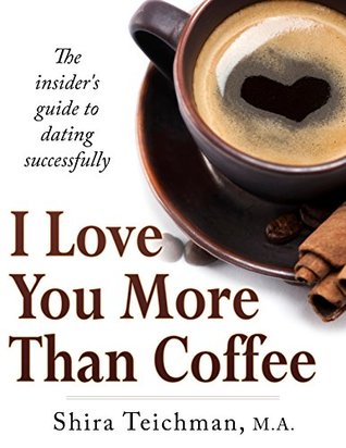 Read Online I Love You More Than Coffee: The insider's guide to dating successfully - Shira Teichman file in ePub
