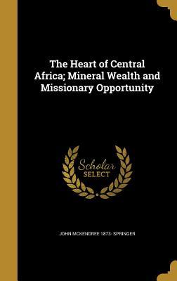Read The Heart of Central Africa; Mineral Wealth and Missionary Opportunity - John Mckendree Springer | PDF