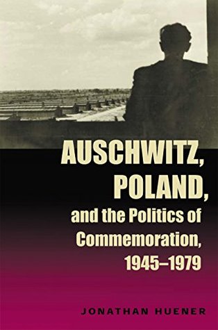 Read Auschwitz, Poland, and the Politics of Commemoration, 1945–1979 (Polish and Polish American Studies) - Jonathan Huener file in ePub