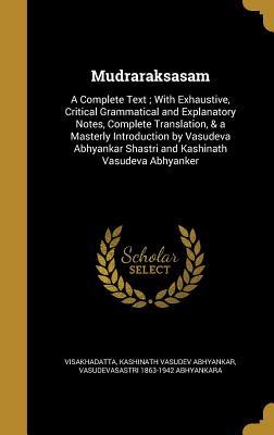 Read Mudraraksasam: A Complete Text; With Exhaustive, Critical Grammatical and Explanatory Notes, Complete Translation, & a Masterly Introduction by Vasudeva Abhyankar Shastri and Kashinath Vasudeva Abhyanker - Kashinath Vasudev Abhyankar | ePub