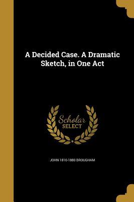 Read A Decided Case. a Dramatic Sketch, in One Act - John Brougham | ePub