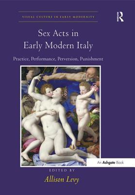 Full Download Sex Acts in Early Modern Italy: Practice, Performance, Perversion, Punishment - Allison Levy | ePub