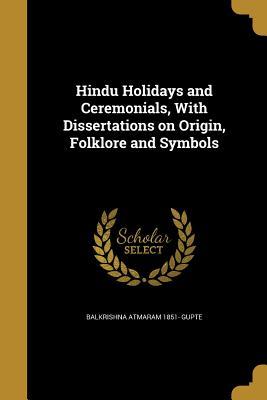 Read Hindu Holidays and Ceremonials, with Dissertations on Origin, Folklore and Symbols - Balkrishna Atmaram Gupte | ePub