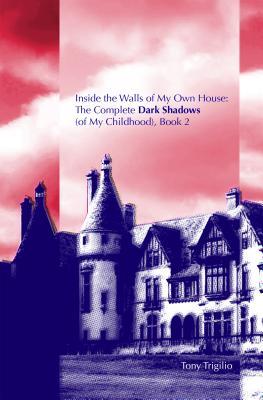 Full Download Inside the Walls of My Own House: The Complete Dark Shadows (of My Childhood) Book 2 - Tony Trigilio | PDF