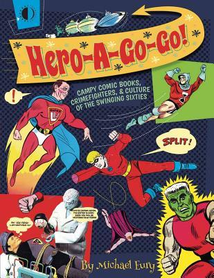 Read Online Hero-A-Go-Go: Campy Comic Books, Crimefighters, & Culture of the Swinging Sixties - Michael Eury file in ePub