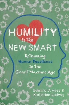 Read Humility Is the New Smart: Rethinking Human Excellence in the Smart Machine Age - Edward D. Hess | ePub