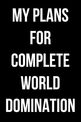 Read My Plans for Complete World Domination: Blank Lined Journal - Small 6x9 - Inspiration -  | PDF