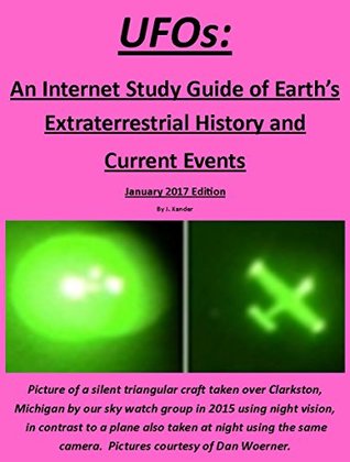 Read UFOs: An Internet Study Guide of Earth's Extraterrestrial History and Current Events - 2017 Edition - J. Xander | PDF